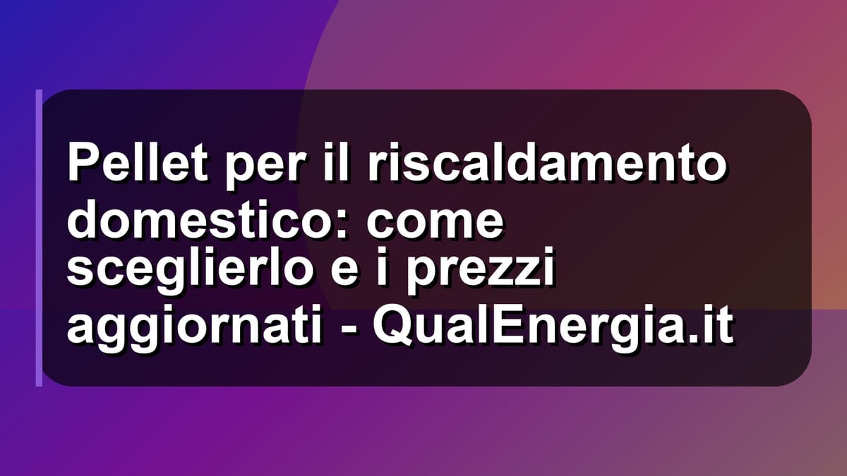 🔥 Pellet per il riscaldamento domestico: come sceglierlo e i prezzi aggiornati - QualEnergia.it