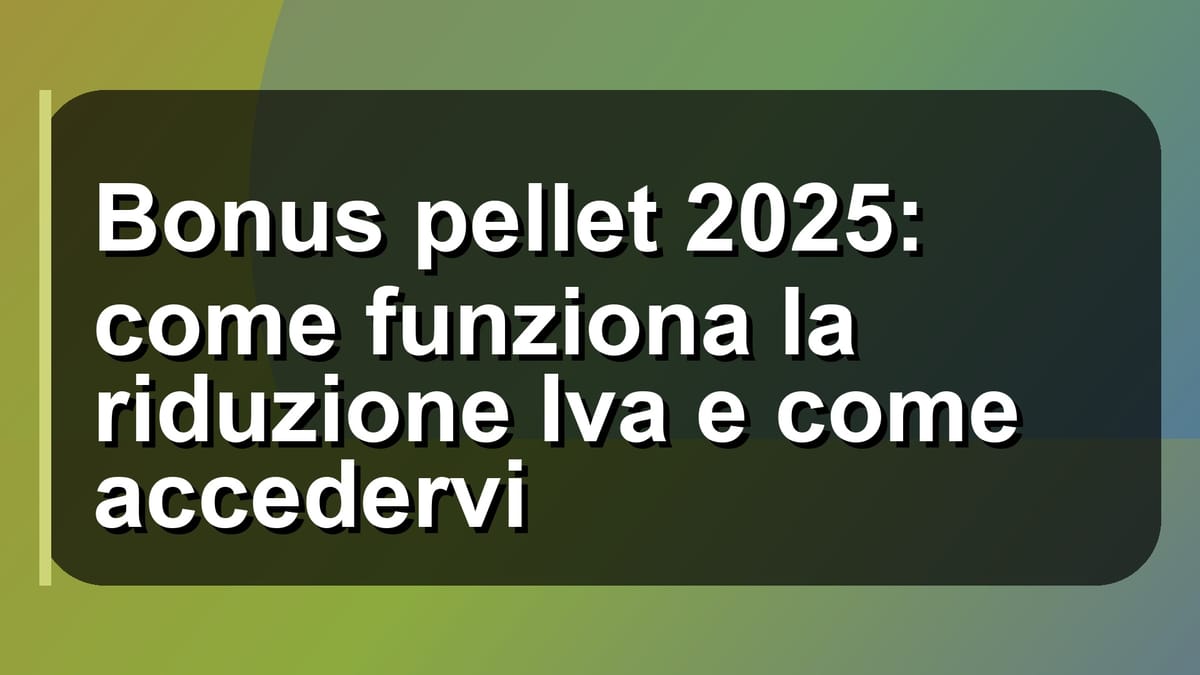 🔥 Bonus pellet 2025: come funziona la riduzione Iva e come accedervi