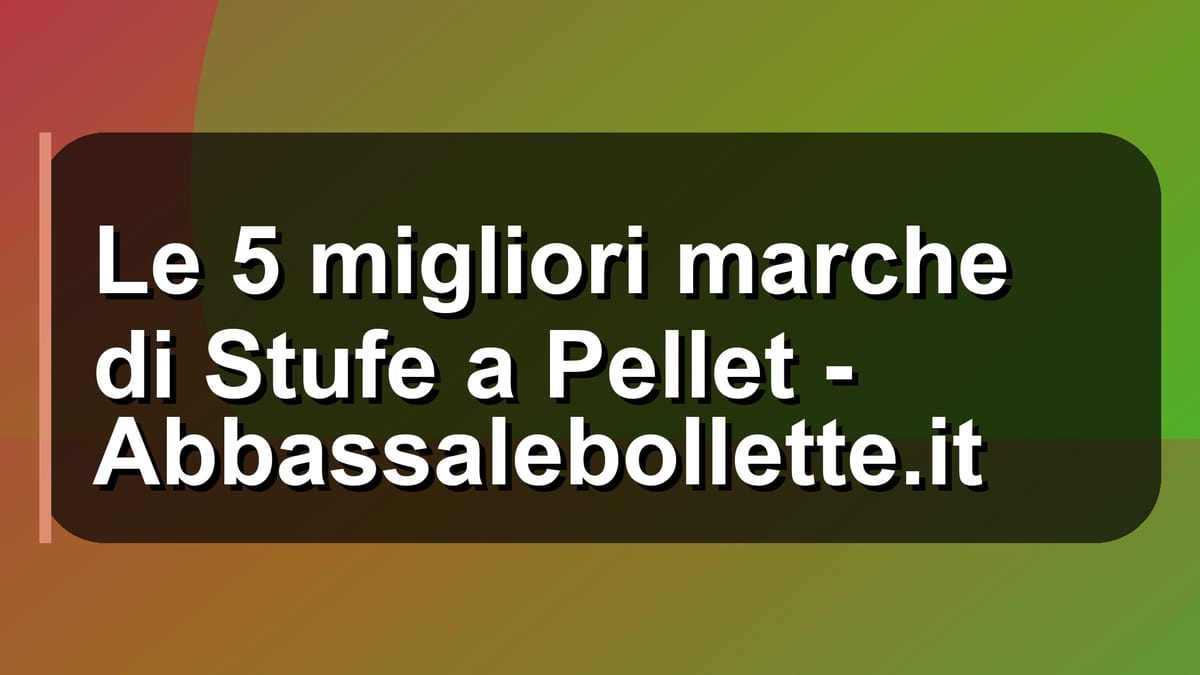 🔥 Le 5 migliori marche di Stufe a Pellet - Abbassalebollette.it