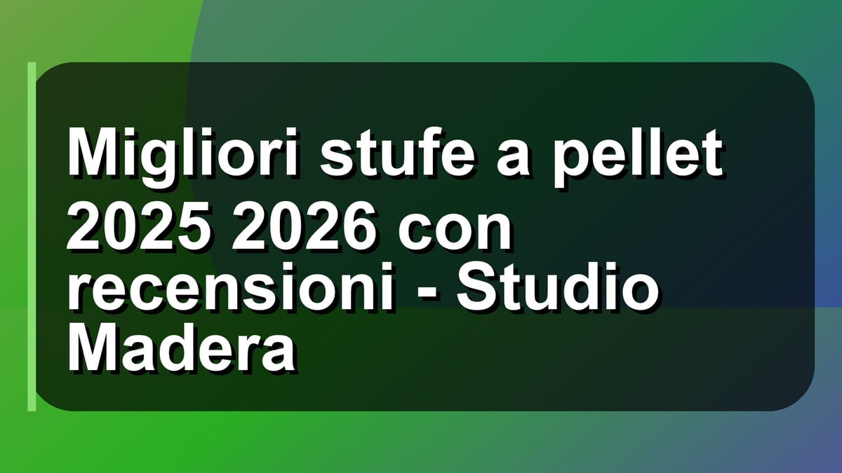 🔥 Migliori stufe a pellet 2025 2026 con recensioni - Studio Madera