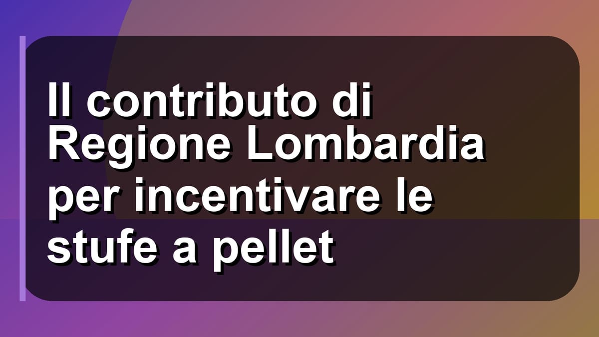 🔥 Il contributo di Regione Lombardia per incentivare le stufe a pellet