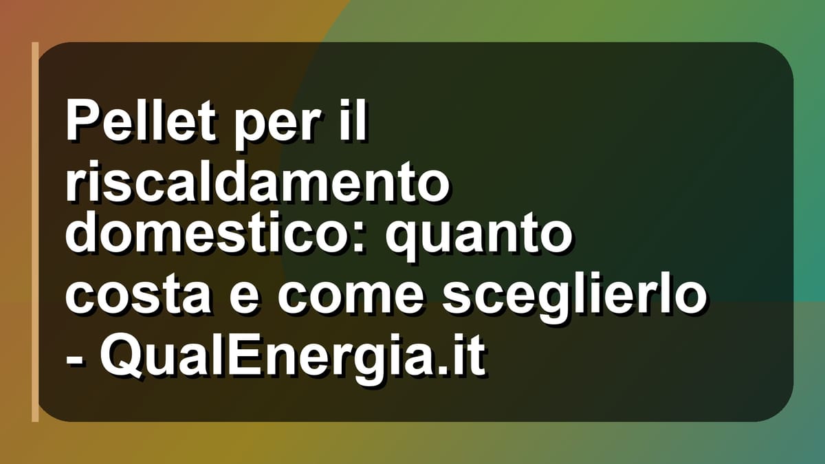 🔥 Pellet per il riscaldamento domestico: quanto costa e come sceglierlo - QualEnergia.it