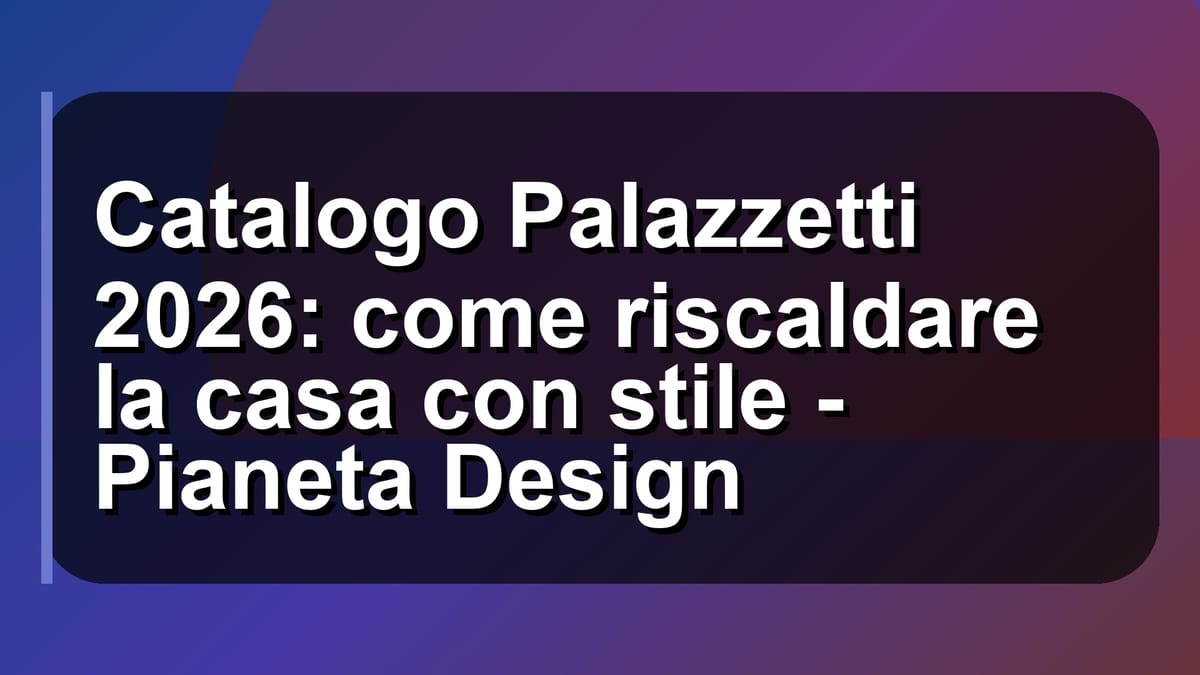 🔥 Catalogo Palazzetti 2026: come riscaldare la casa con stile - Pianeta Design