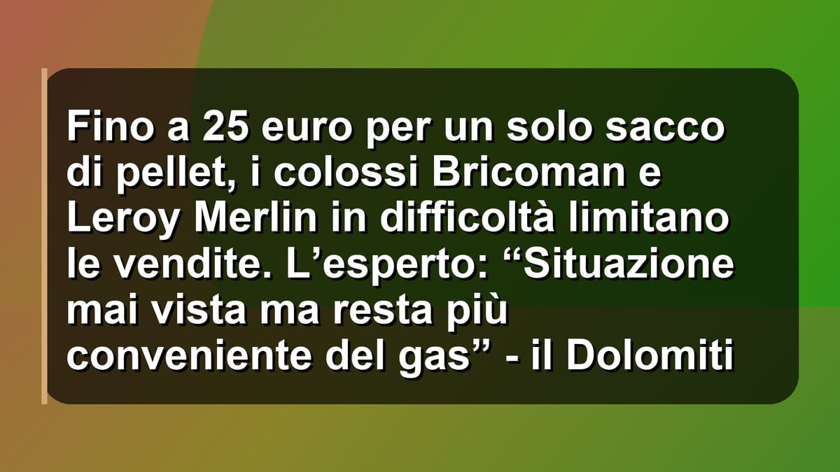 🔥 Fino a 25 euro per un solo sacco di pellet, i colossi Bricoman e Leroy Merlin in difficoltà limitano le vendite. L’esperto: “Situazione mai vista ma resta più conveniente del gas” - il Dolomiti
