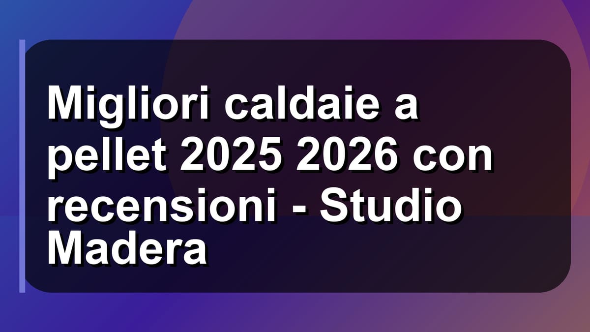🔥 Migliori caldaie a pellet 2025 2026 con recensioni - Studio Madera