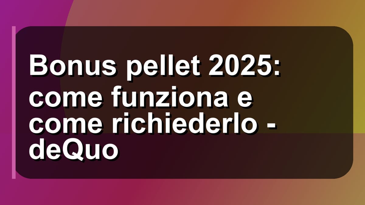 🔥 Bonus pellet 2025: come funziona e come richiederlo - deQuo