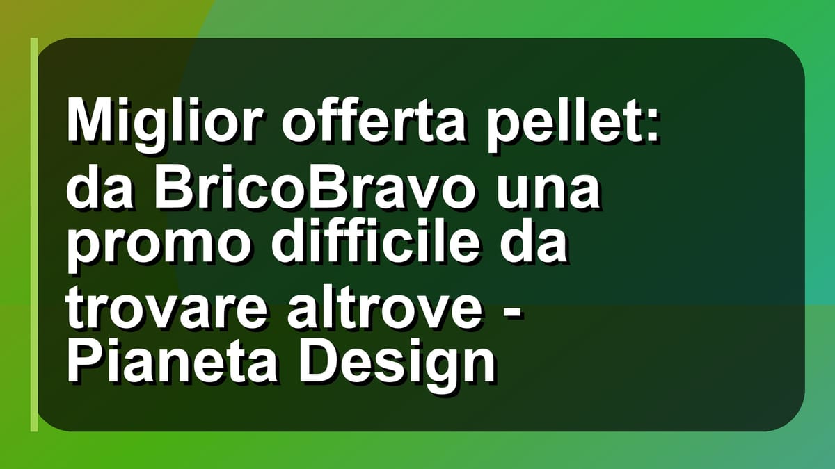 🔥 Miglior offerta pellet: da BricoBravo una promo difficile da trovare altrove - Pianeta Design