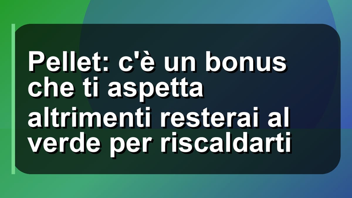 🔥 Pellet: c'è un bonus che ti aspetta altrimenti resterai al verde per riscaldarti