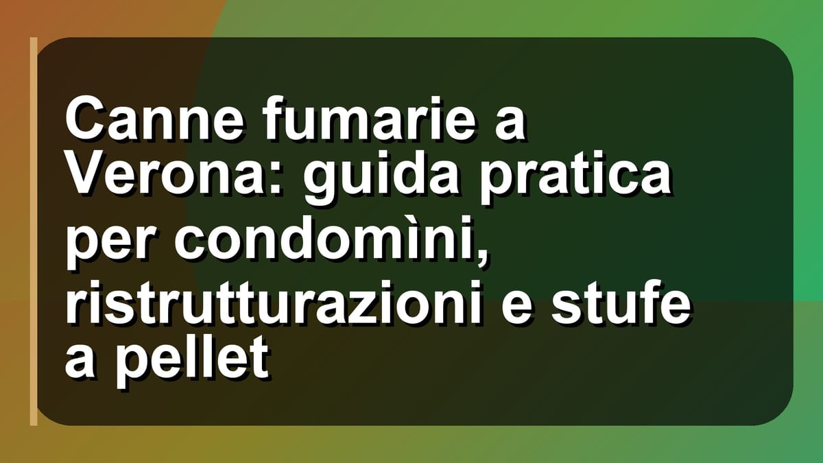 🔥 Canne fumarie a Verona: guida pratica per condomìni, ristrutturazioni e stufe a pellet