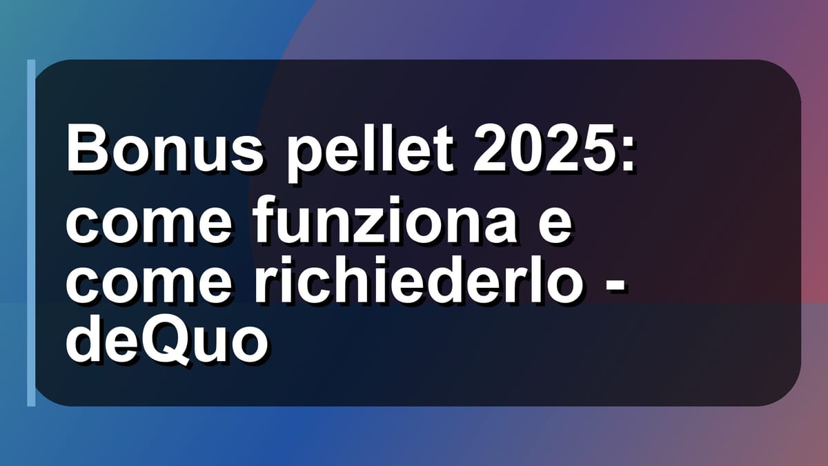 🔥 Bonus pellet 2025: come funziona e come richiederlo - deQuo