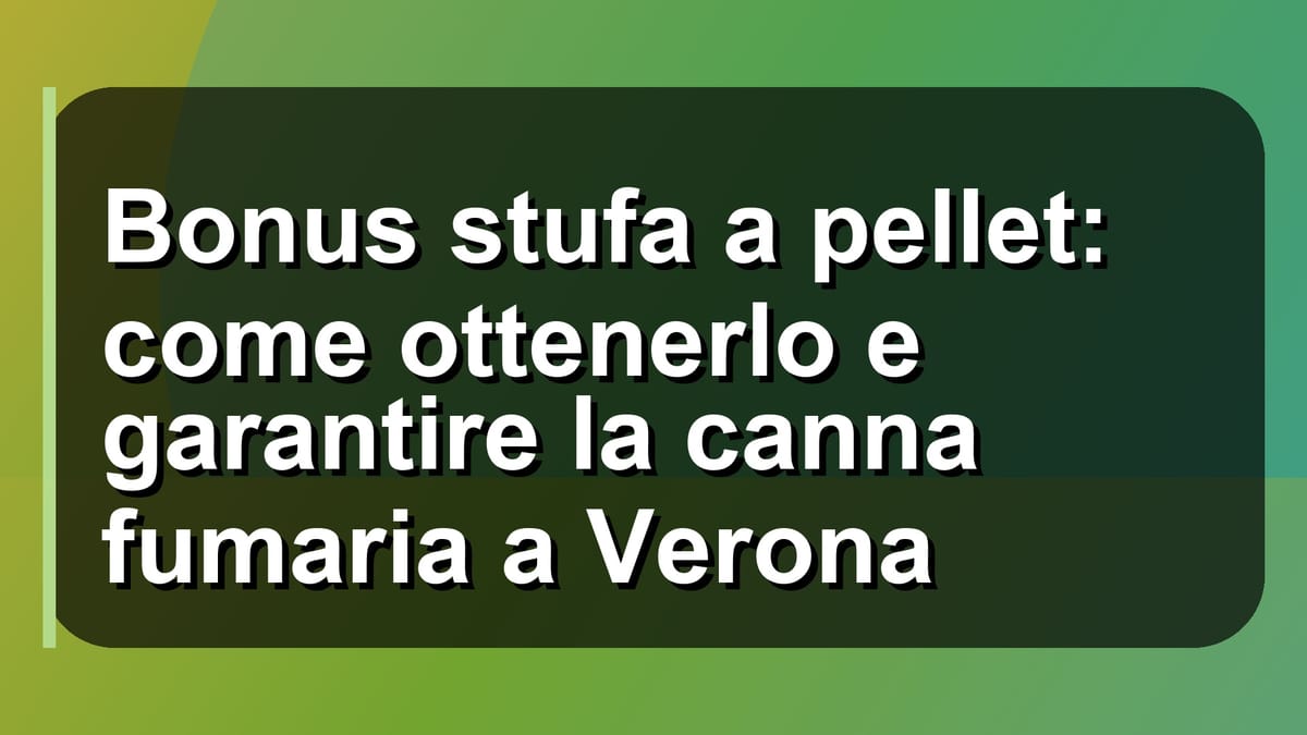 🔥 Bonus stufa a pellet: come ottenerlo e garantire la canna fumaria a Verona
