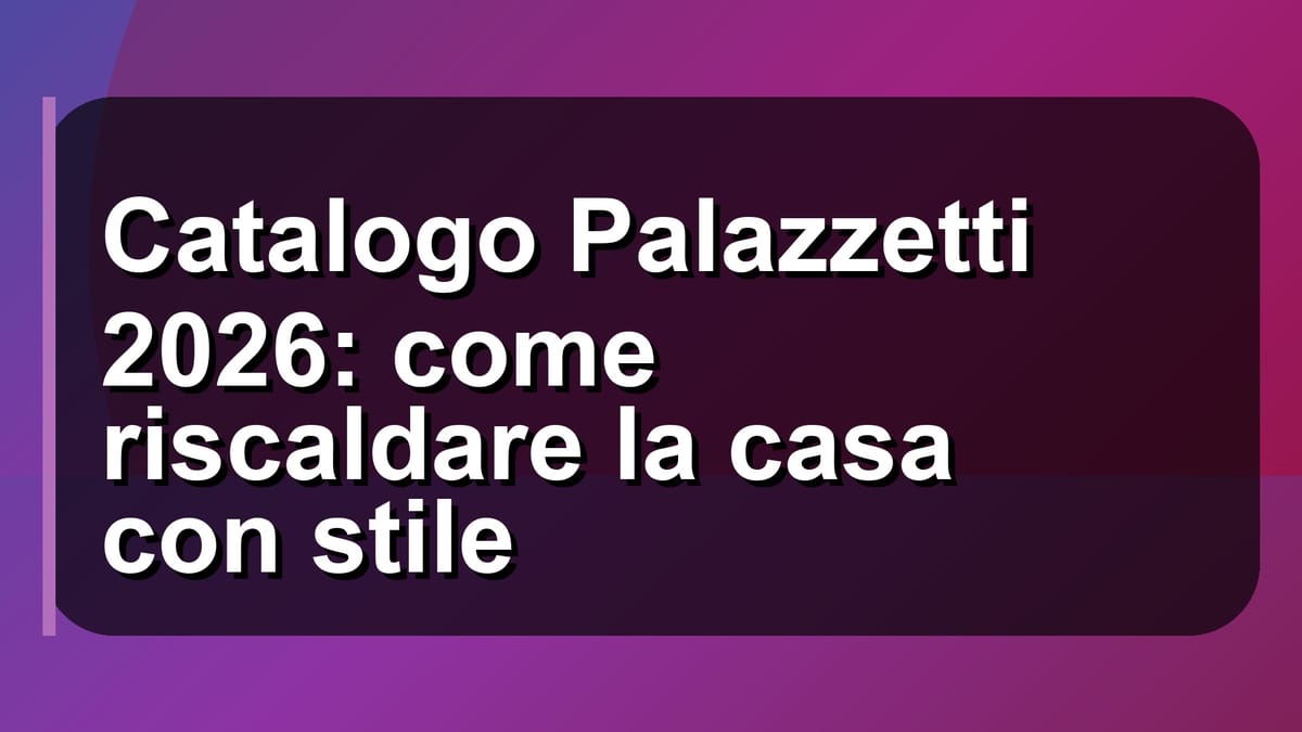 🔥 Catalogo Palazzetti 2026: come riscaldare la casa con stile