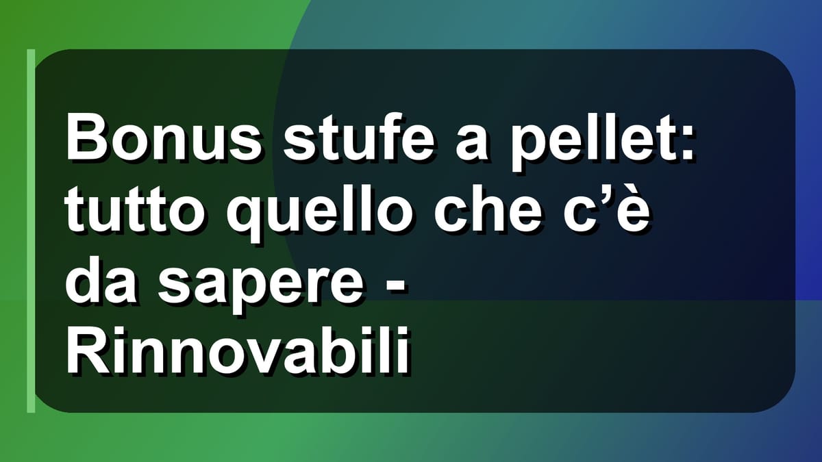 🔥 Bonus stufe a pellet: tutto quello che c’è da sapere - Rinnovabili
