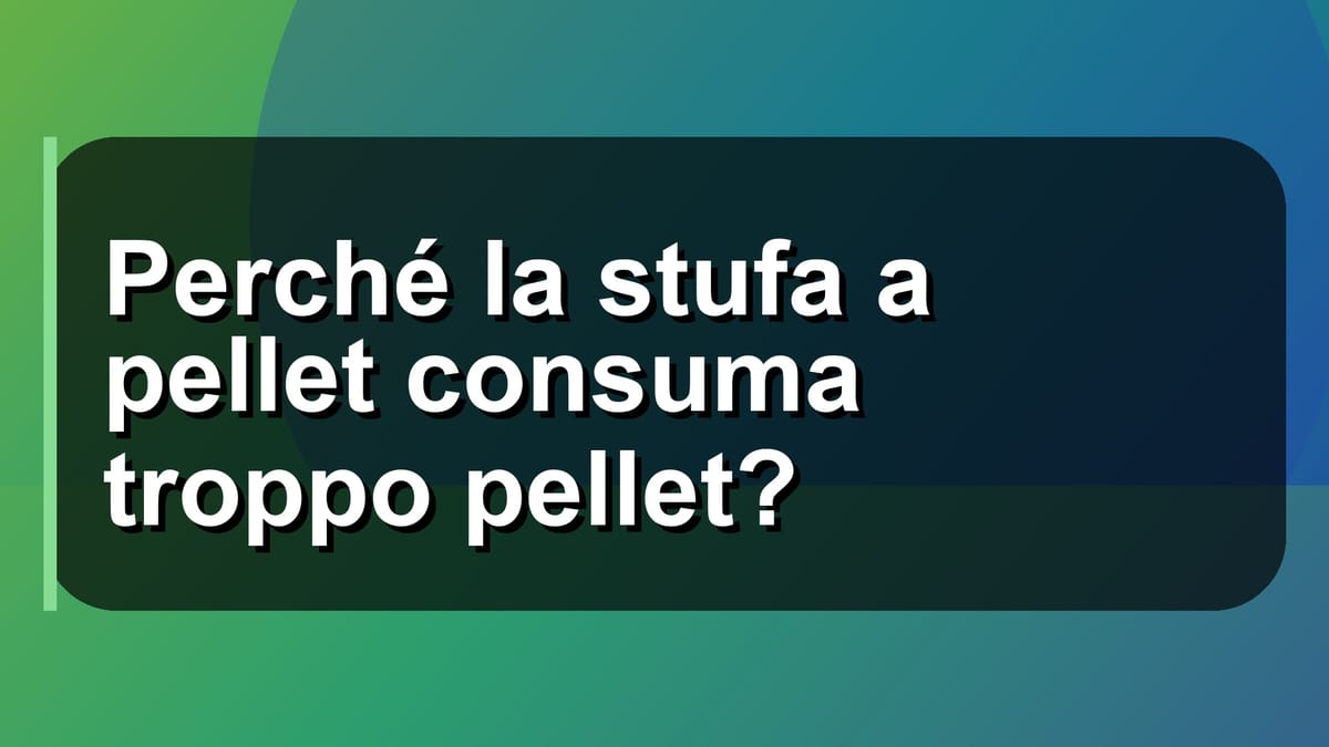 🔥 Perché la stufa a pellet consuma troppo pellet?