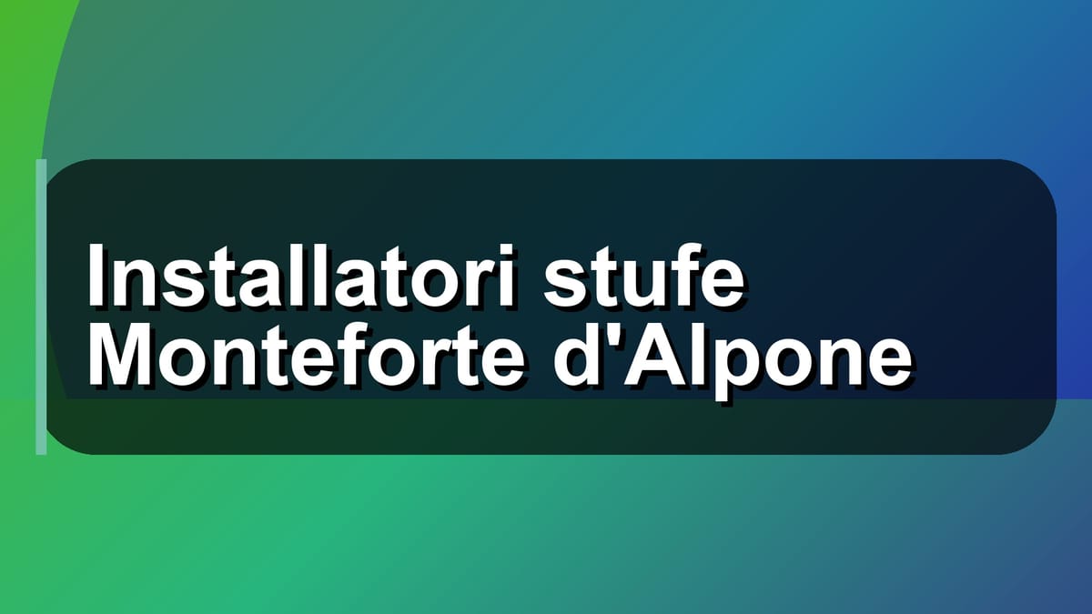 🔥 Installatori stufe Monteforte d'Alpone
