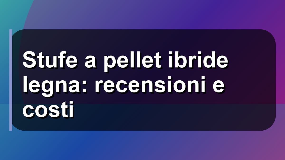 🔥 Stufe a pellet ibride legna: recensioni e costi