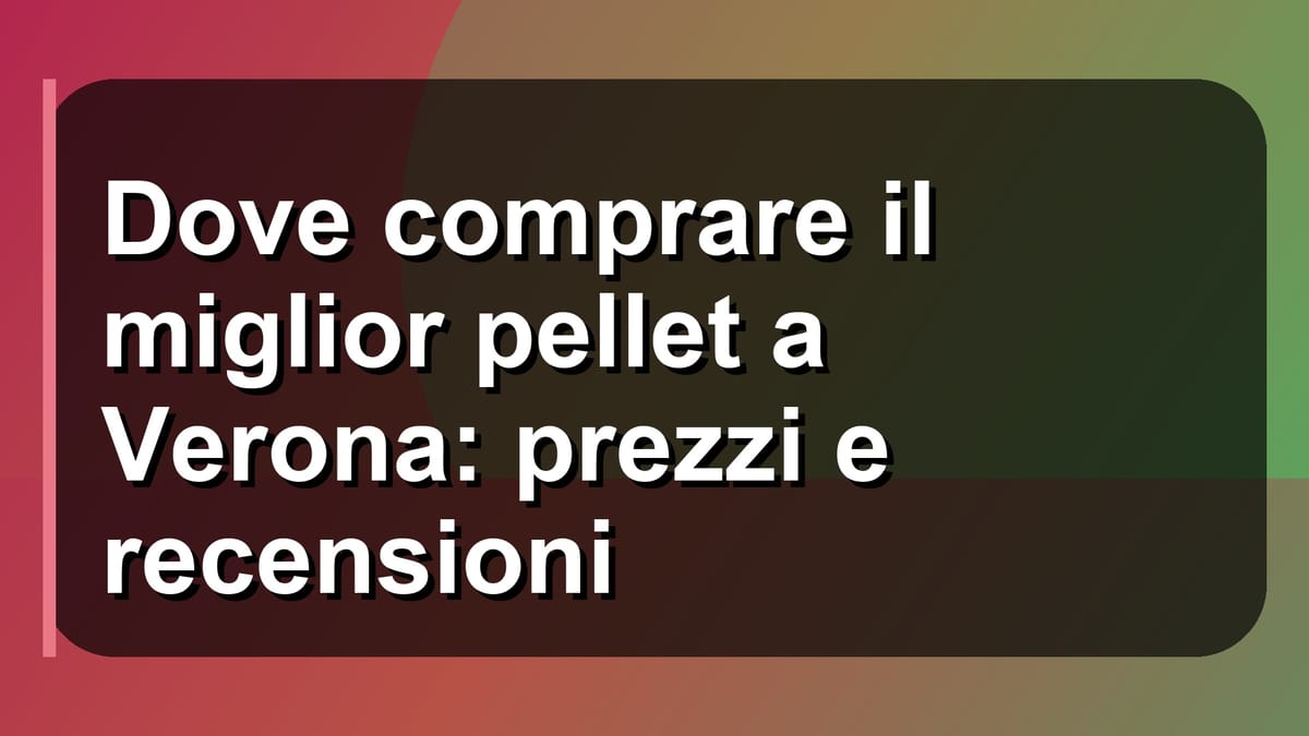 🔥 Dove comprare il miglior pellet a Verona: prezzi e recensioni