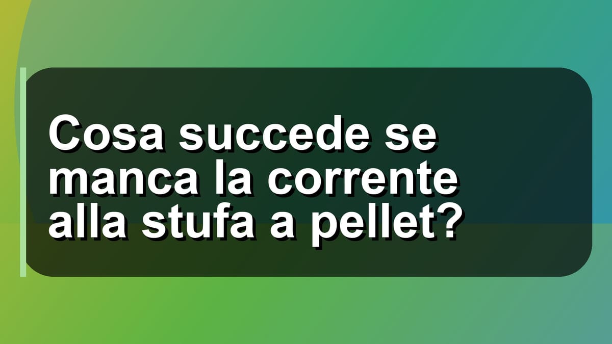 🔌 Cosa succede se manca la corrente alla stufa a pellet?