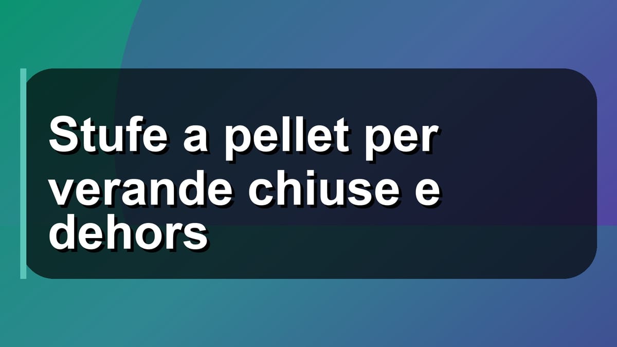 🔥 Stufe a pellet per verande chiuse e dehors