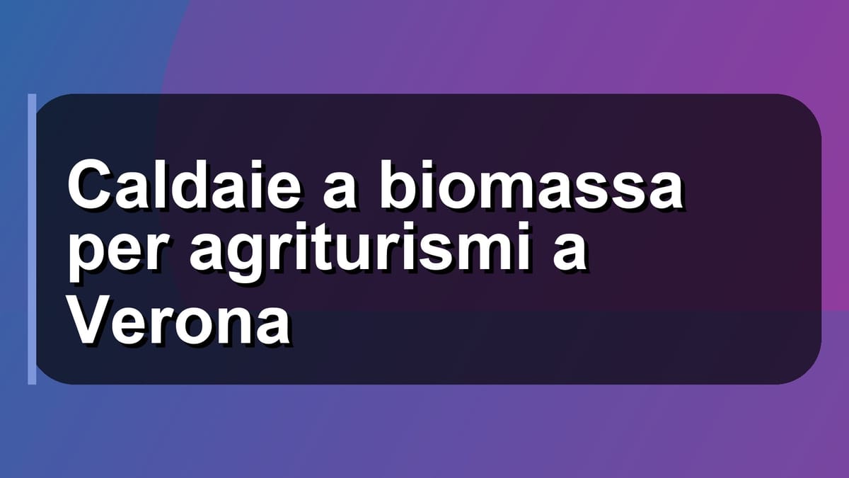 🌿 Caldaie a biomassa per agriturismi a Verona