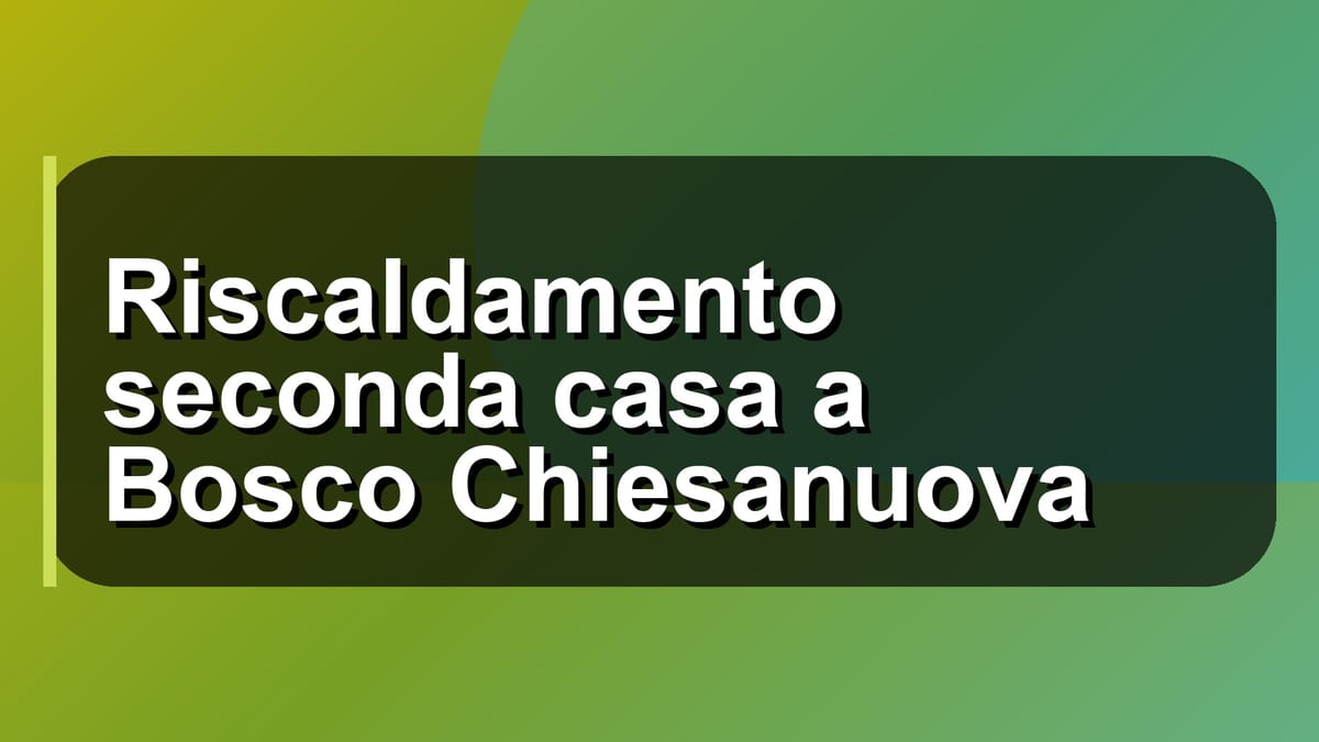 🔥 Riscaldamento seconda casa a Bosco Chiesanuova