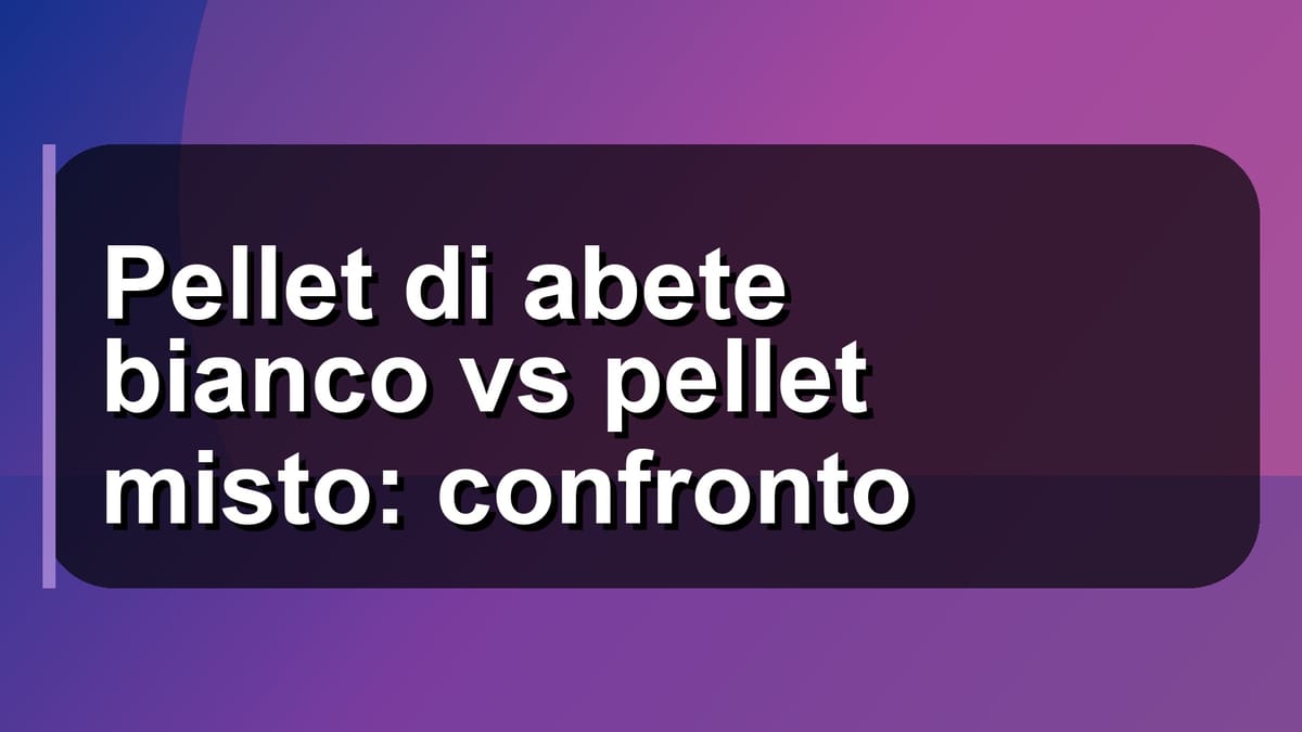 🔥 Pellet di abete bianco vs pellet misto: confronto