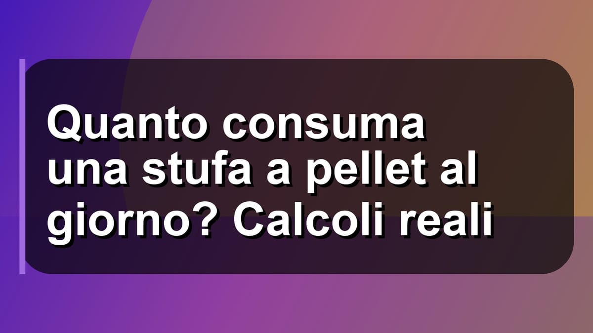 🔥 Quanto consuma una stufa a pellet al giorno? Calcoli reali
