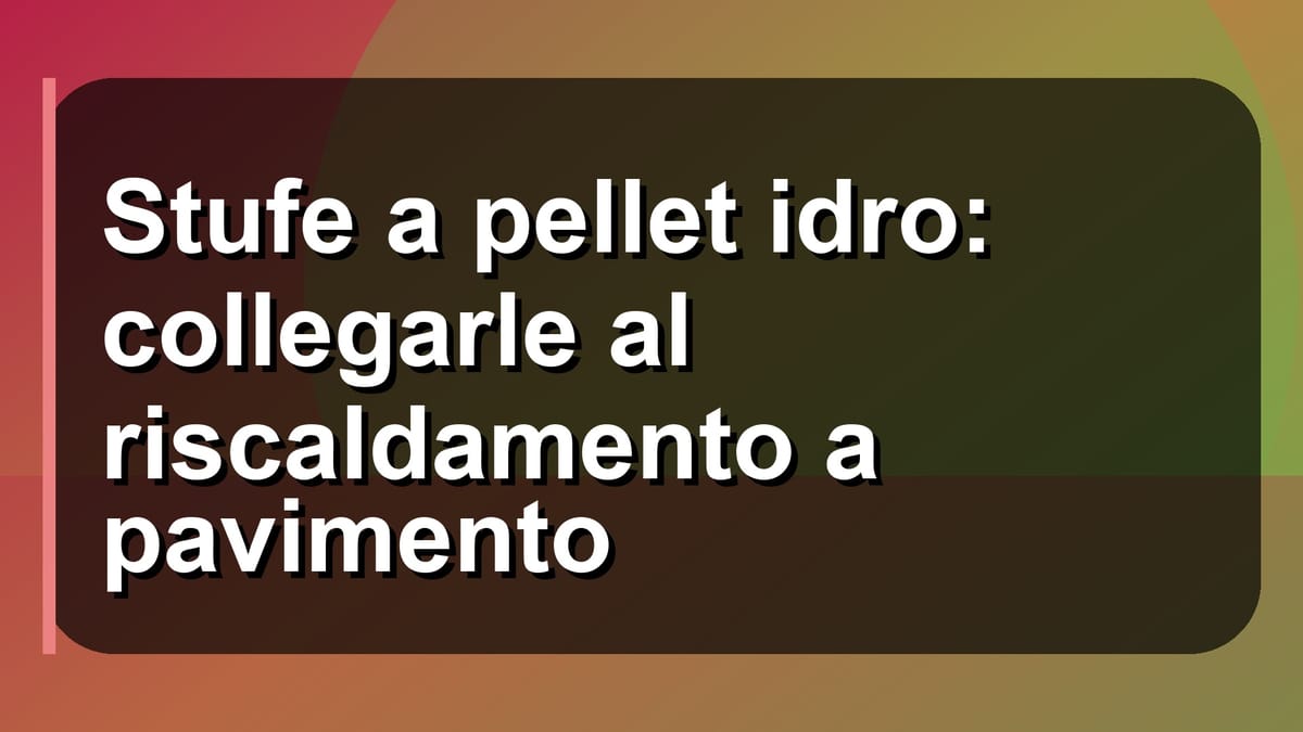 🔥 Stufe a pellet idro: collegarle al riscaldamento a pavimento