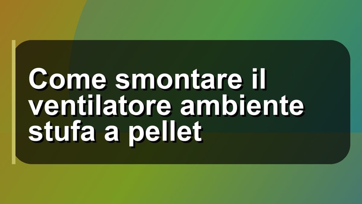 🔧 Come smontare il ventilatore ambiente stufa a pellet