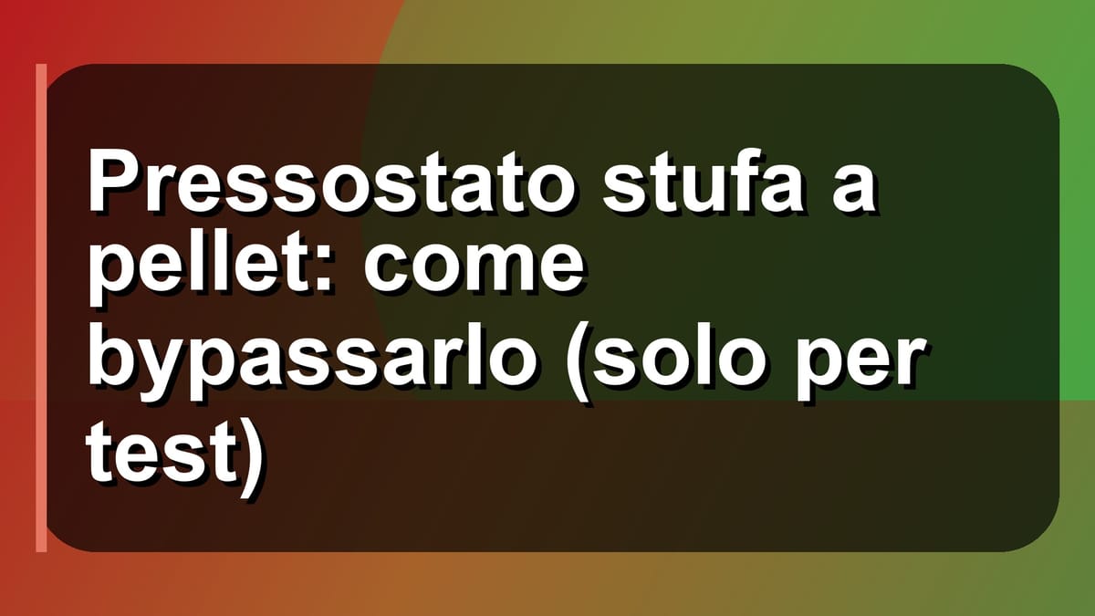 🔧 Pressostato stufa a pellet: come bypassarlo (solo per test)