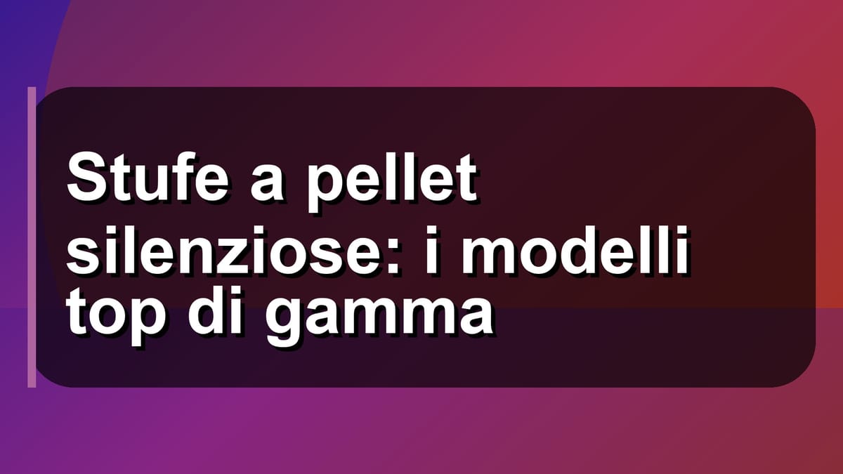 🔇 Stufe a pellet silenziose: i modelli top di gamma