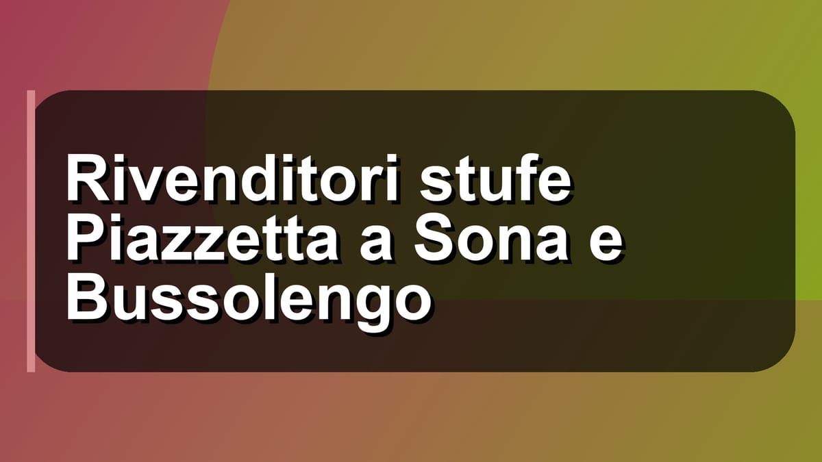 🔥 Rivenditori stufe Piazzetta a Sona e Bussolengo