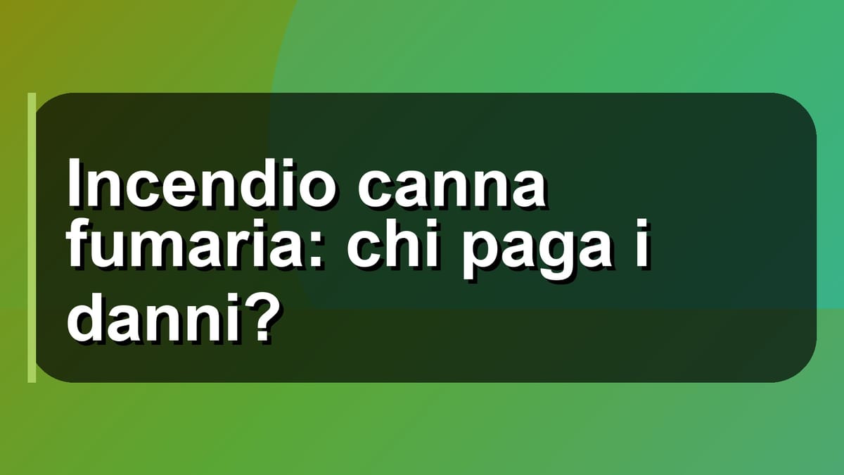 🔥 Incendio canna fumaria: chi paga i danni?