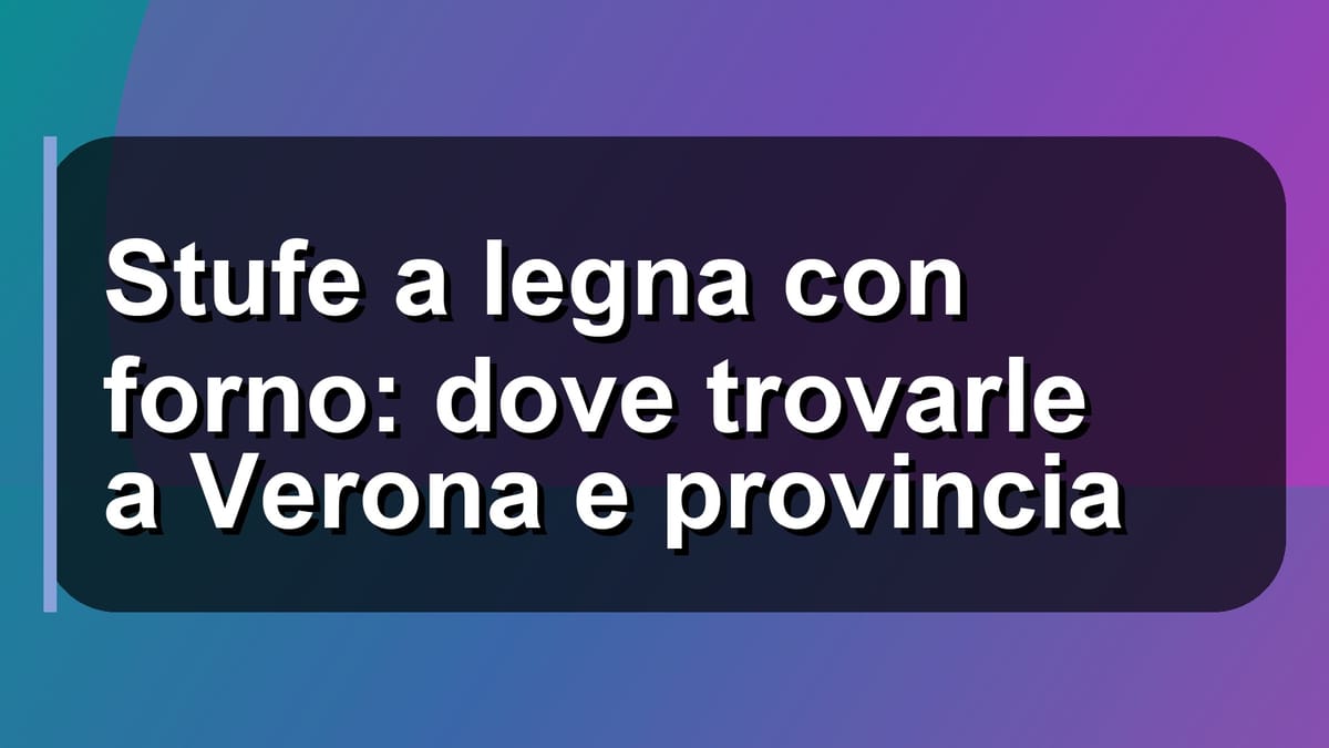 🔥 Stufe a legna con forno: dove trovarle a Verona e provincia