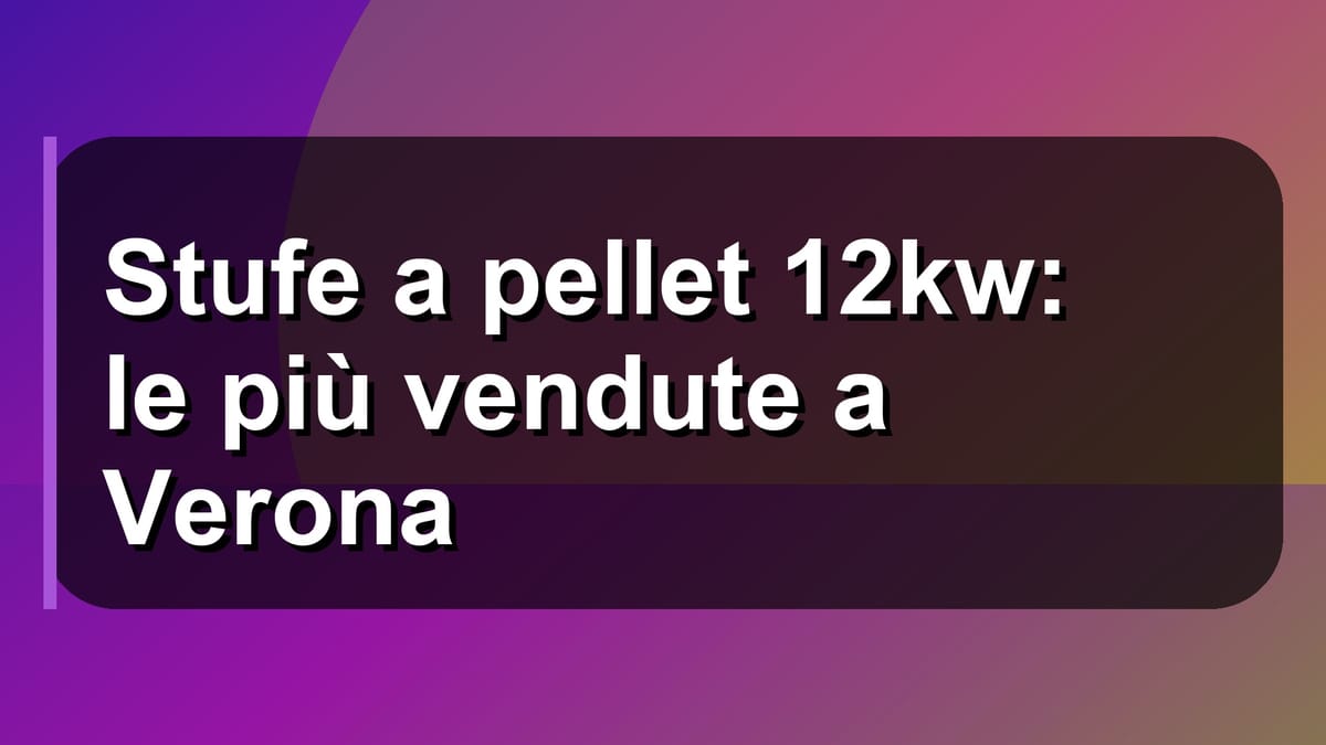 🔥 Stufe a pellet 12kw: le più vendute a Verona