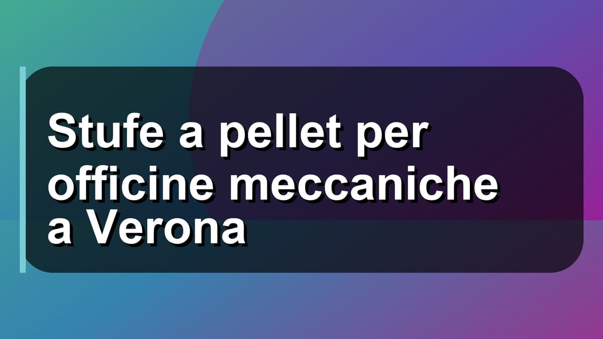 🔥 Stufe a pellet per officine meccaniche a Verona