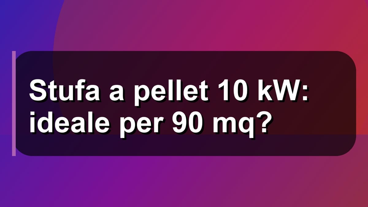 🔥 Stufa a pellet 10 kW: ideale per 90 mq?