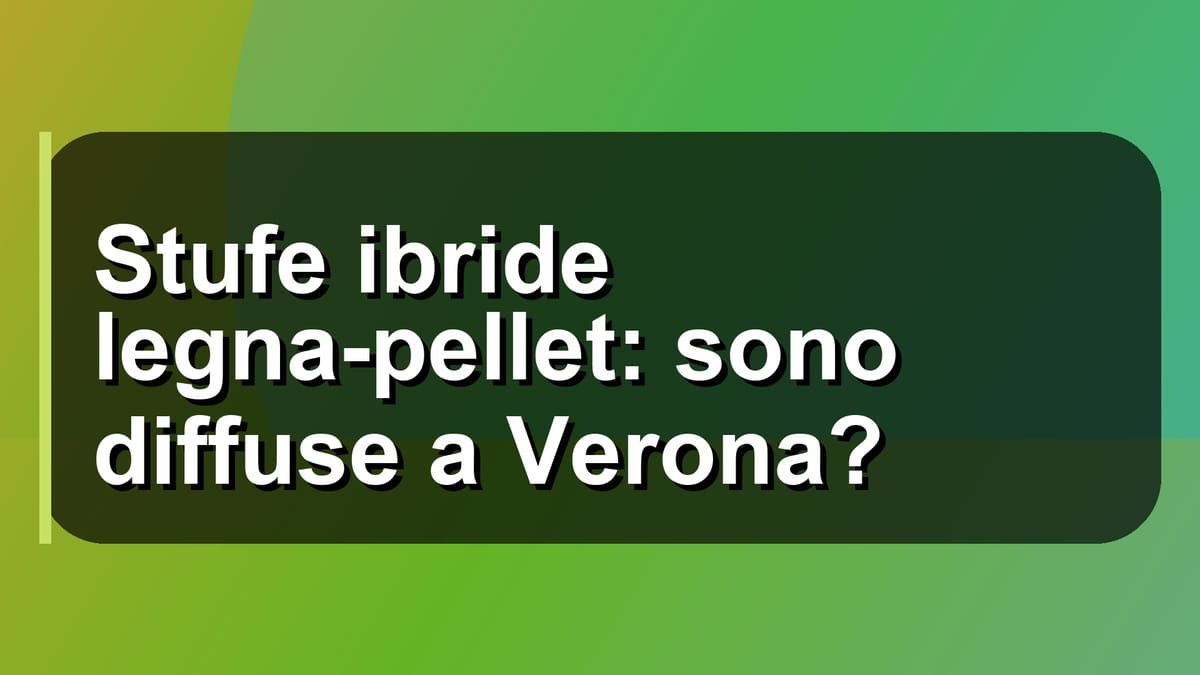 🔥 Stufe ibride legna-pellet: sono diffuse a Verona?