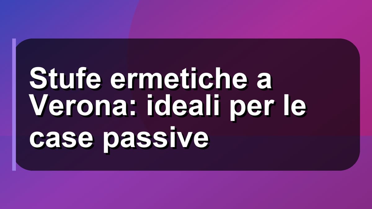 🔥 Stufe ermetiche a Verona: ideali per le case passive