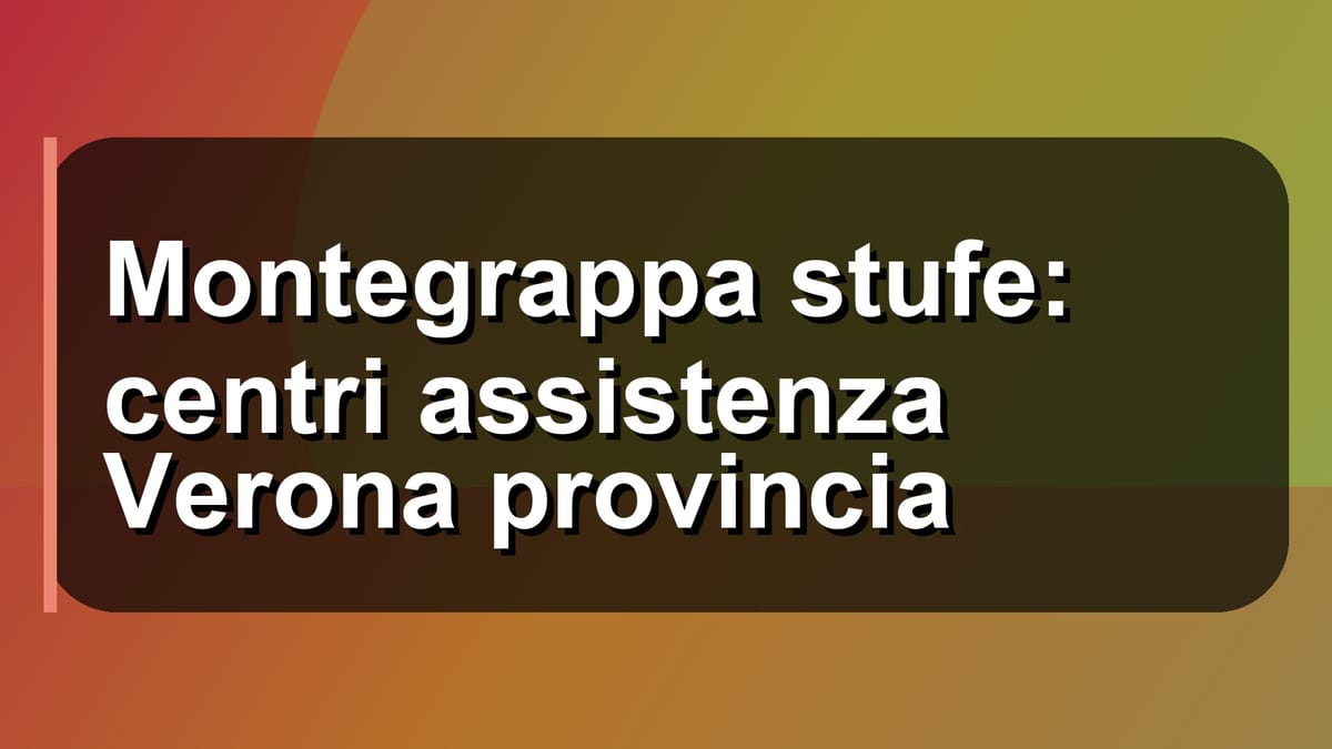 🔧 Montegrappa stufe: centri assistenza Verona provincia