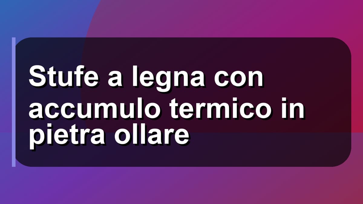 🔥 Stufe a legna con accumulo termico in pietra ollare