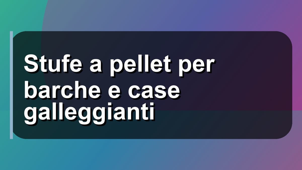 🛥️ Stufe a pellet per barche e case galleggianti