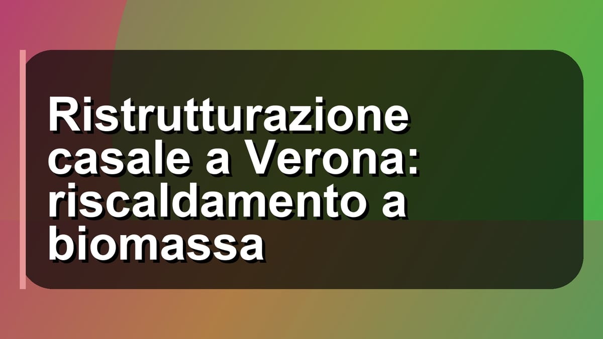 🔥 Ristrutturazione casale a Verona: riscaldamento a biomassa