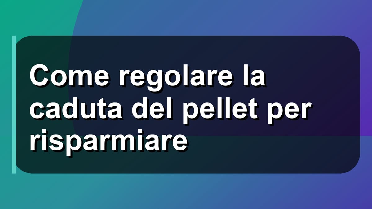 🔥 Come regolare la caduta del pellet per risparmiare