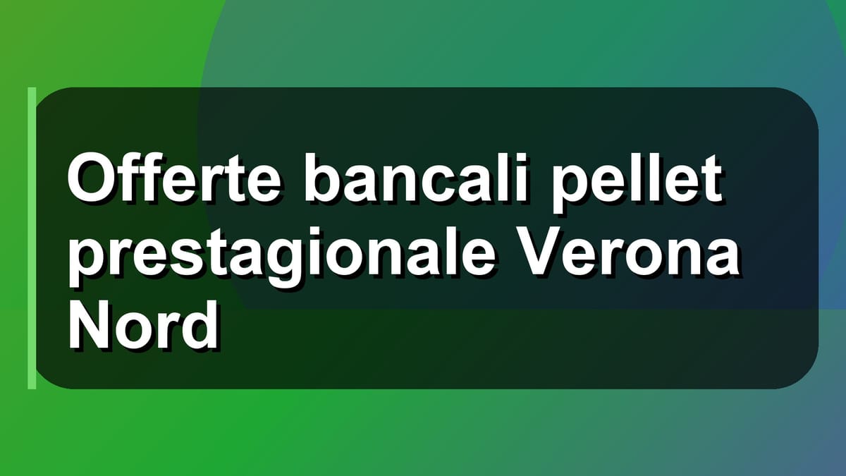 🔥 Offerte bancali pellet prestagionale Verona Nord