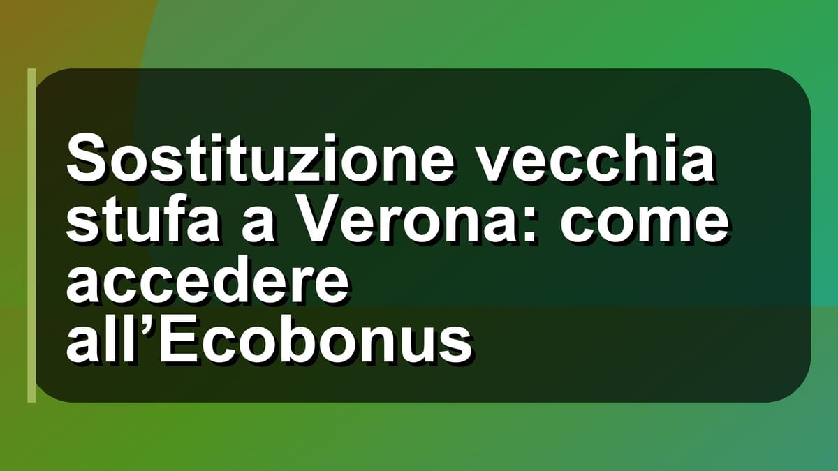 🔥 Sostituzione vecchia stufa a Verona: come accedere all’Ecobonus