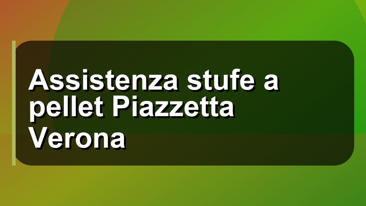 🔥 Assistenza stufe a pellet Piazzetta Verona