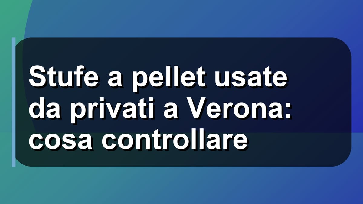 🔥 Stufe a pellet usate da privati a Verona: cosa controllare