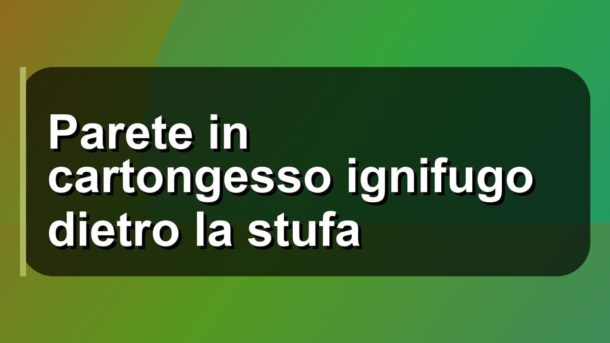 🔥 Parete in cartongesso ignifugo dietro la stufa
