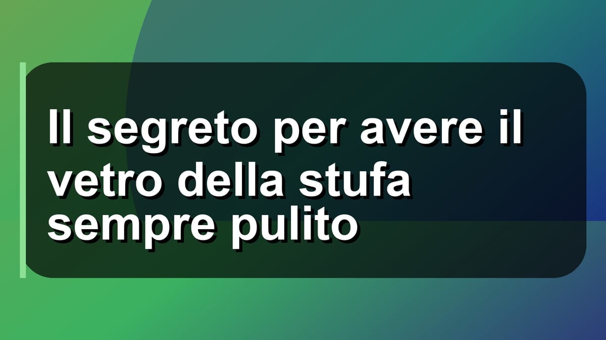 🧼 Il segreto per avere il vetro della stufa sempre pulito